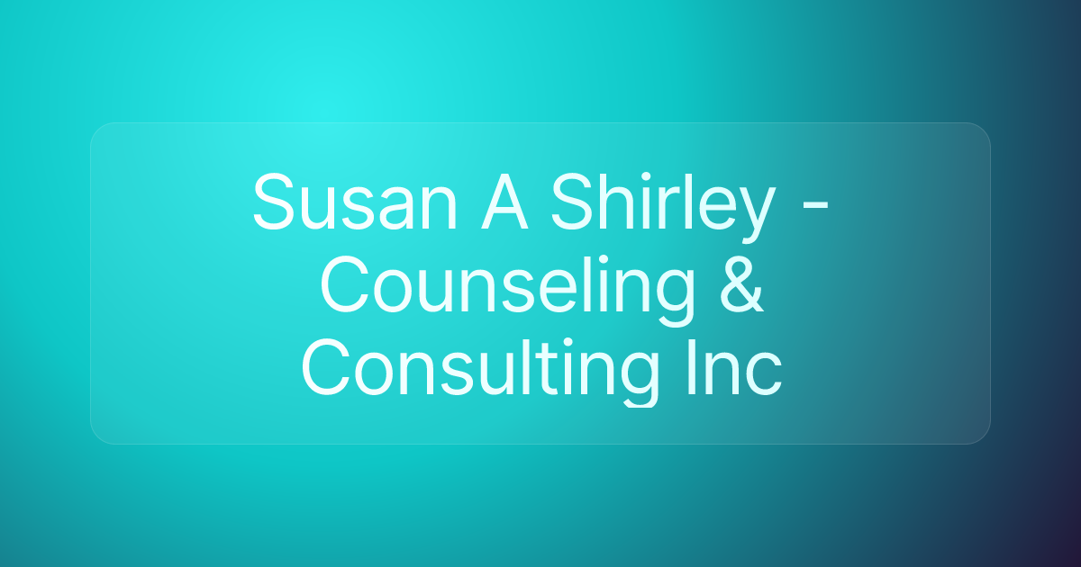 Susan A Shirley - Counseling & Consulting Inc