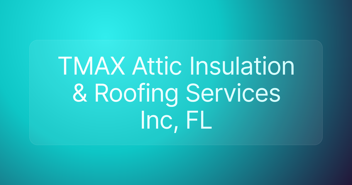 TMAX Attic Insulation & Roofing Services Inc, FL