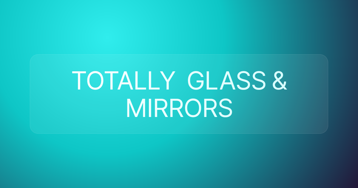 TOTALLY GLASS & MIRRORS