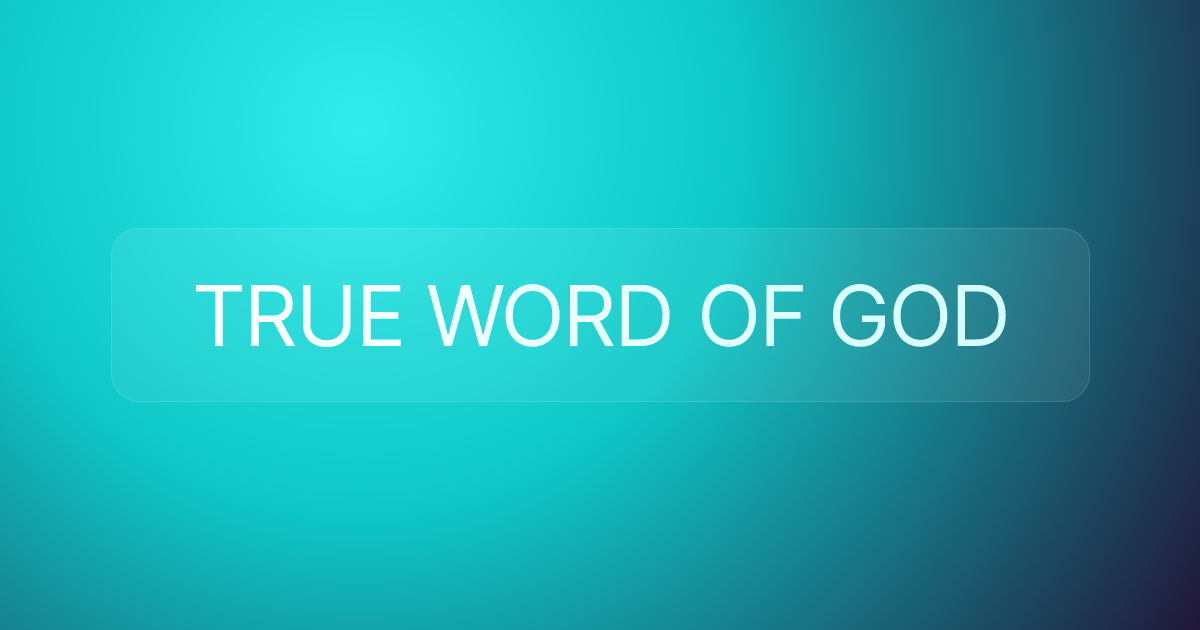 TRUE WORD OF GOD
