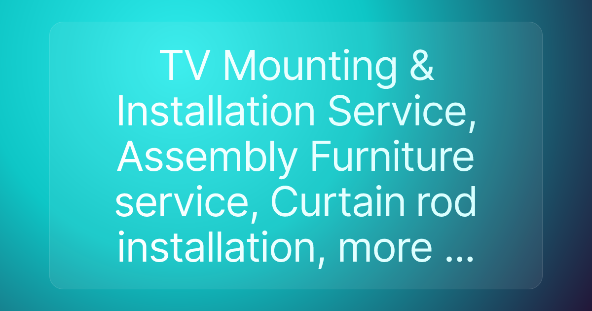 TV Mounting & Installation Service, Assembly Furniture service, Curtain rod installation, more ...