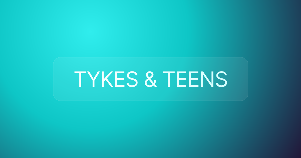 TYKES & TEENS