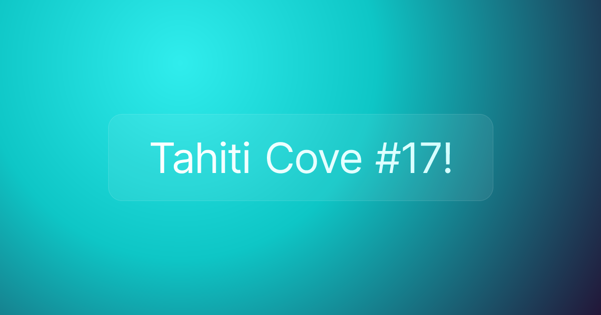 Tahiti Cove #17!