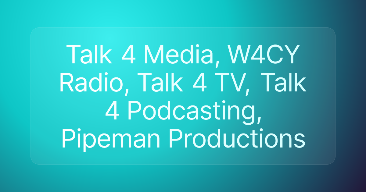 Talk 4 Media, W4CY Radio, Talk 4 TV, Talk 4 Podcasting, Pipeman Productions
