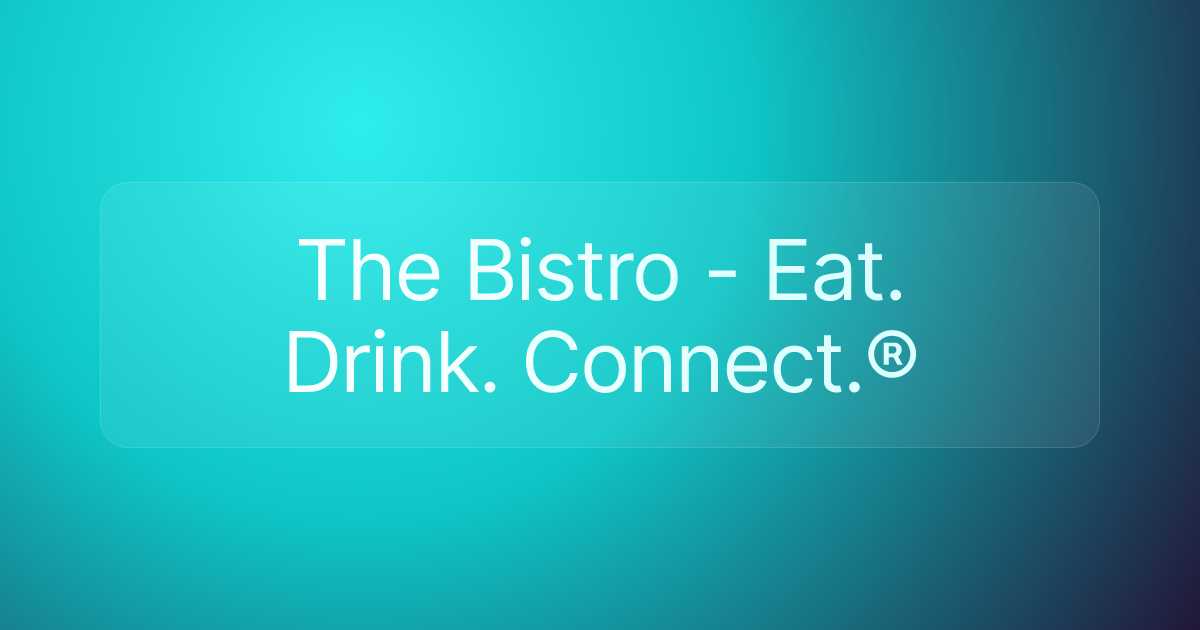 The Bistro - Eat. Drink. Connect.®
