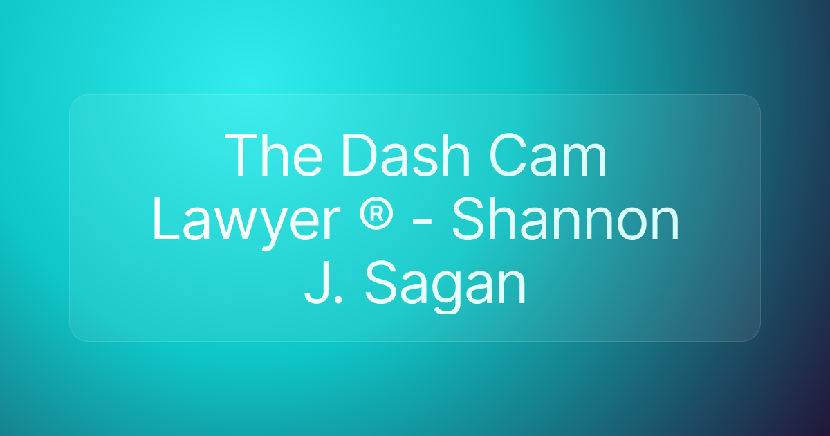 The Dash Cam Lawyer ® - Shannon J. Sagan