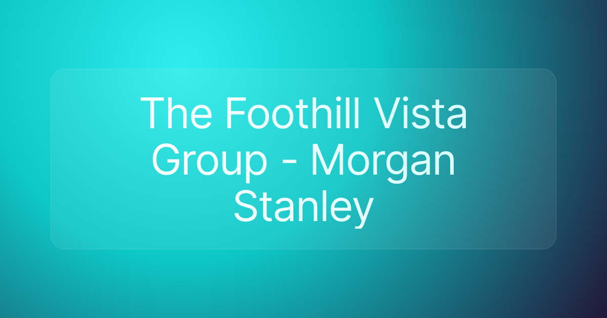 The Foothill Vista Group - Morgan Stanley