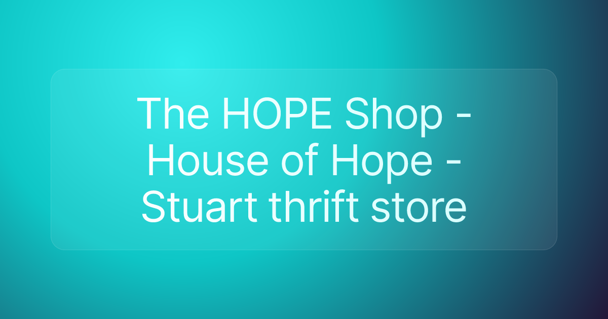 The HOPE Shop -House of Hope - Stuart thrift store