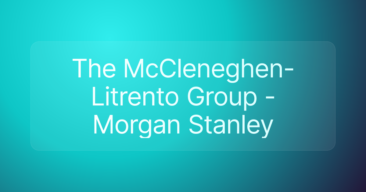 The McCleneghen-Litrento Group - Morgan Stanley