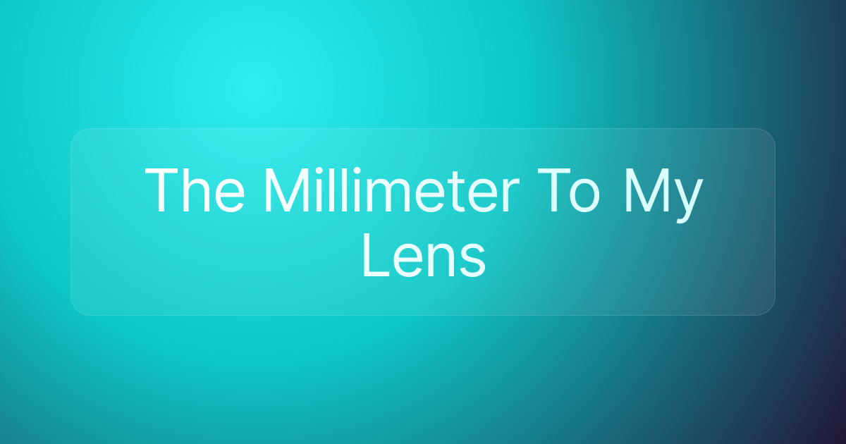 The Millimeter To My Lens