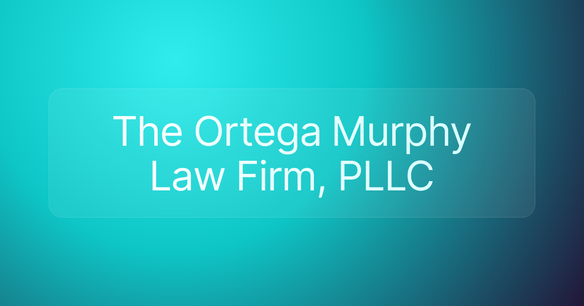 The Ortega Murphy Law Firm, PLLC