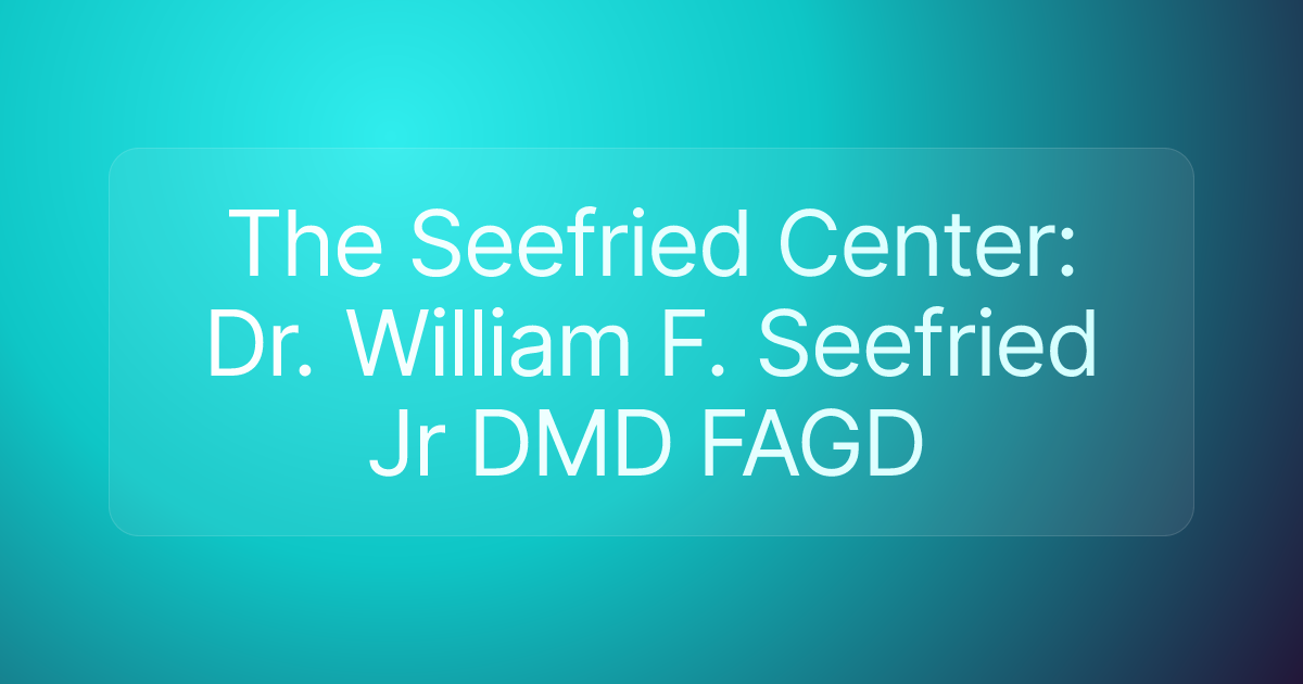 The Seefried Center: Dr. William F. Seefried Jr DMD FAGD