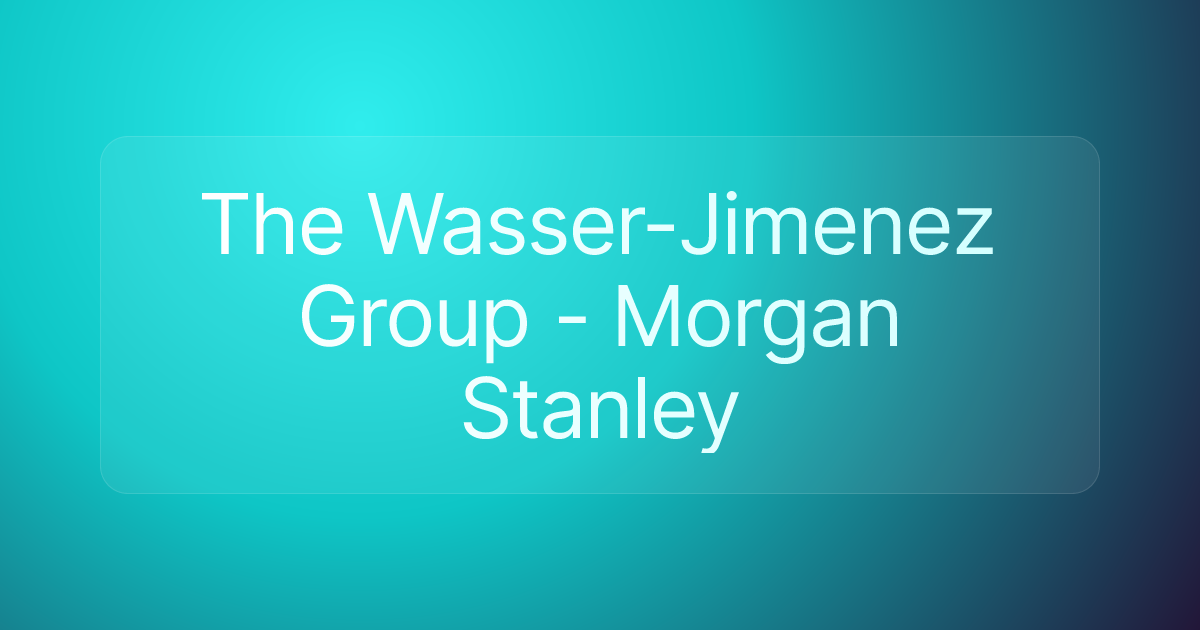 The Wasser-Jimenez Group - Morgan Stanley