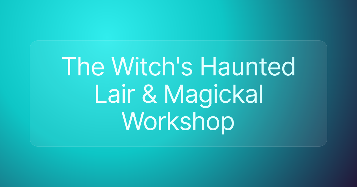 The Witch's Haunted Lair & Magickal Workshop