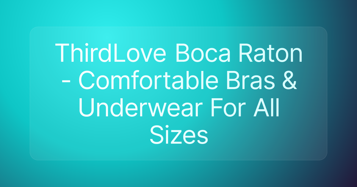 ThirdLove Boca Raton - Comfortable Bras & Underwear For All Sizes