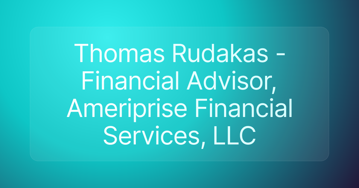 Thomas Rudakas - Financial Advisor, Ameriprise Financial Services, LLC