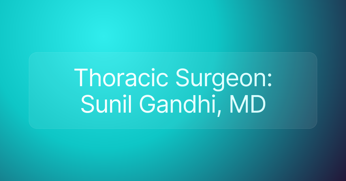 Thoracic Surgeon: Sunil Gandhi, MD