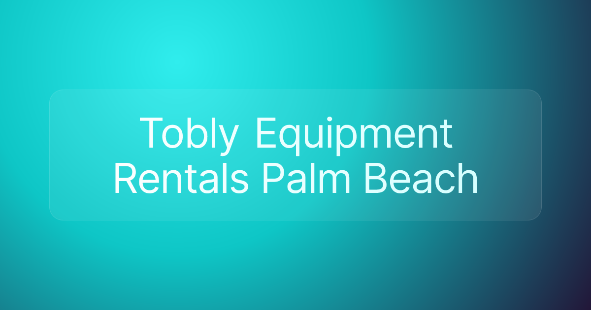 Tobly Equipment Rentals Palm Beach