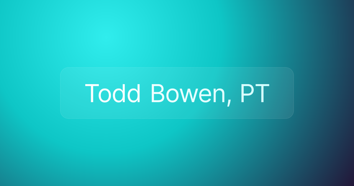Todd Bowen, PT