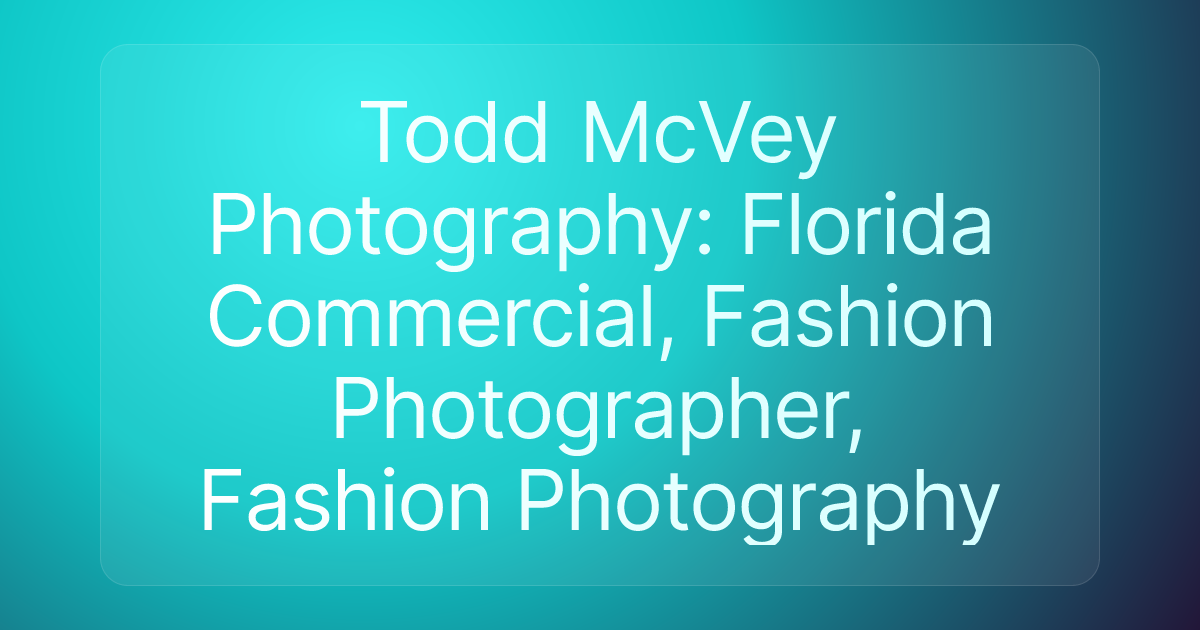 Todd McVey Photography: Florida Commercial, Fashion Photographer, Fashion Photography