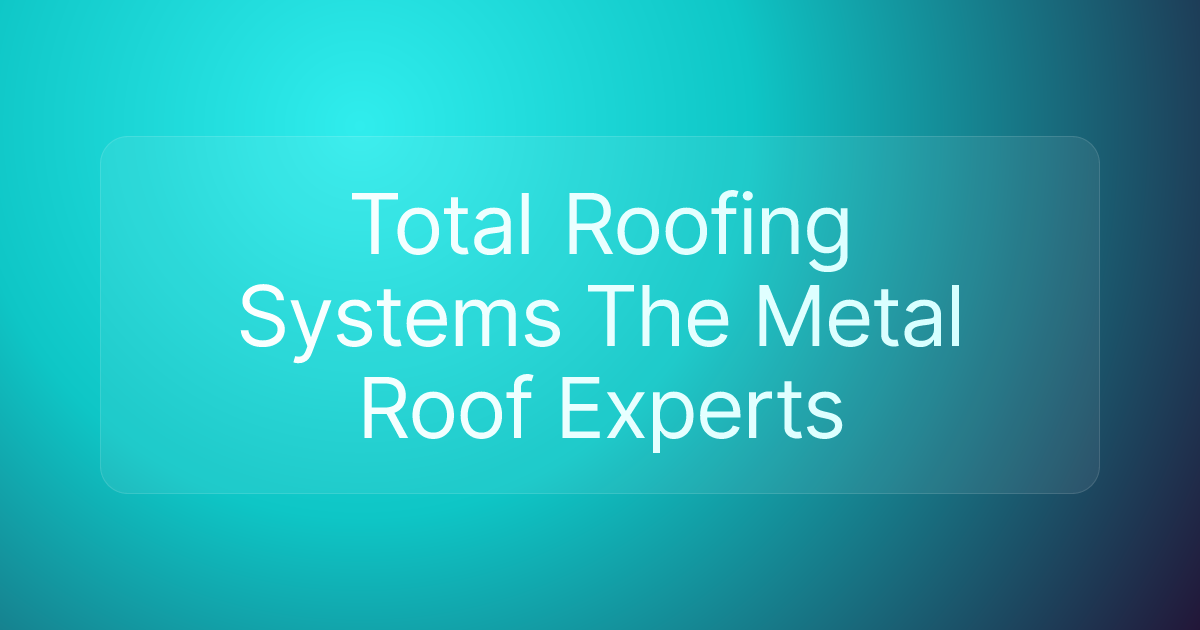 Total Roofing Systems The Metal Roof Experts