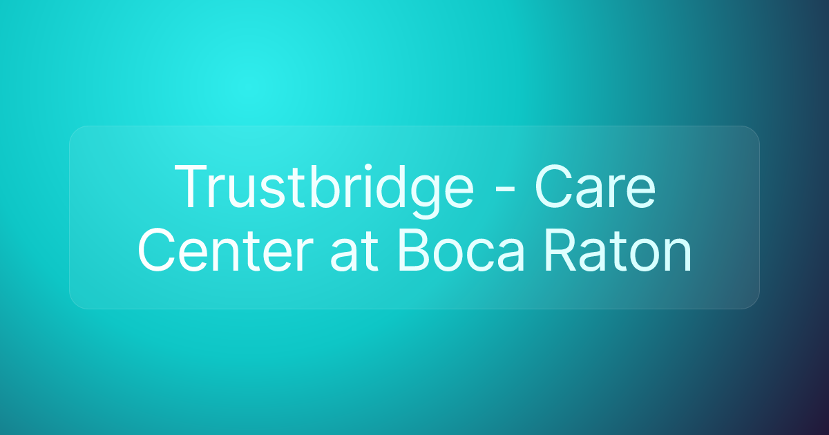 Trustbridge - Care Center at Boca Raton