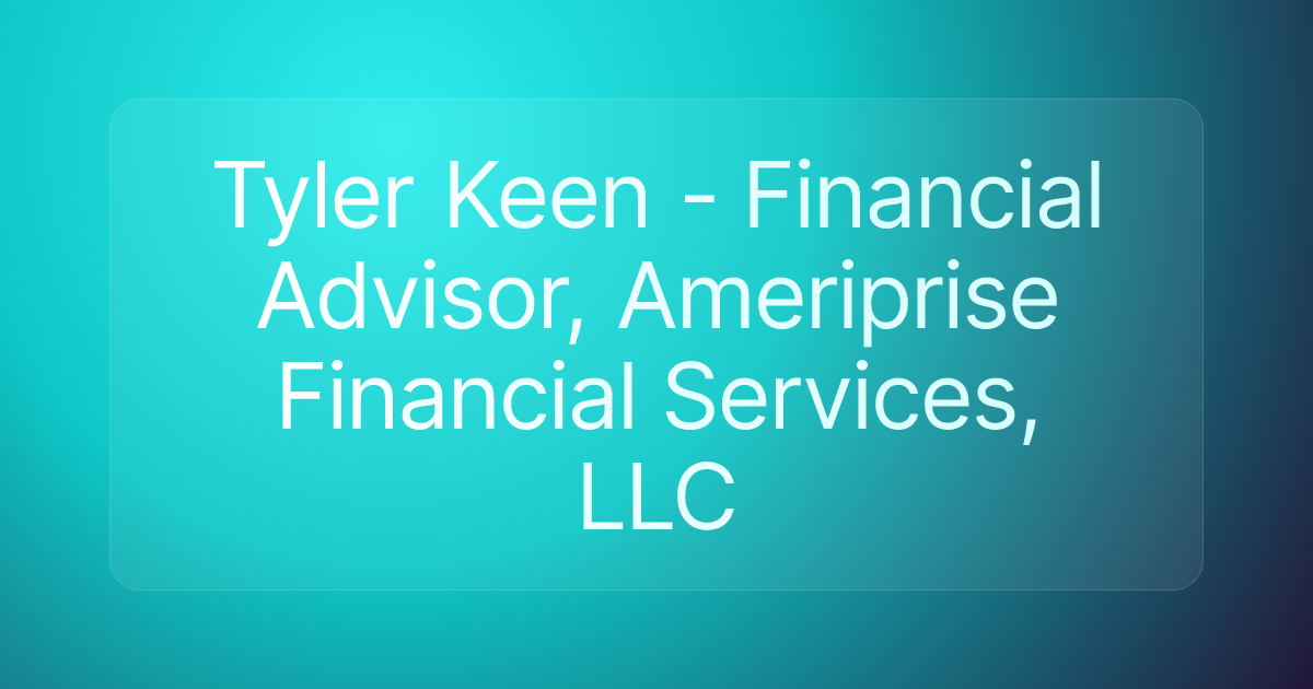 Tyler Keen - Financial Advisor, Ameriprise Financial Services, LLC