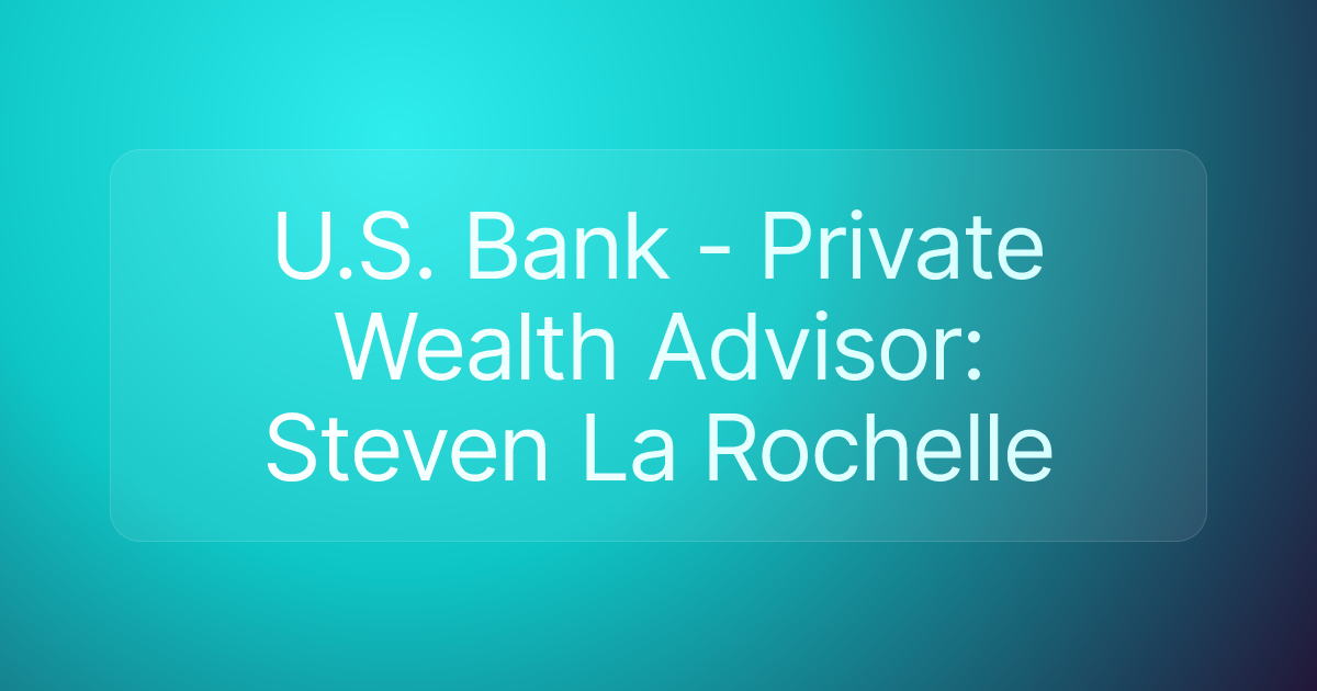 U.S. Bank - Private Wealth Advisor: Steven La Rochelle