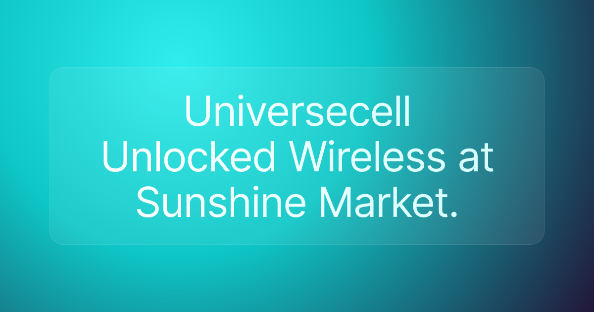 Universecell Unlocked Wireless at Sunshine Market.