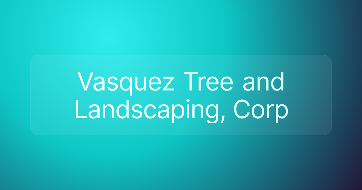 Vasquez Tree and Landscaping, Corp