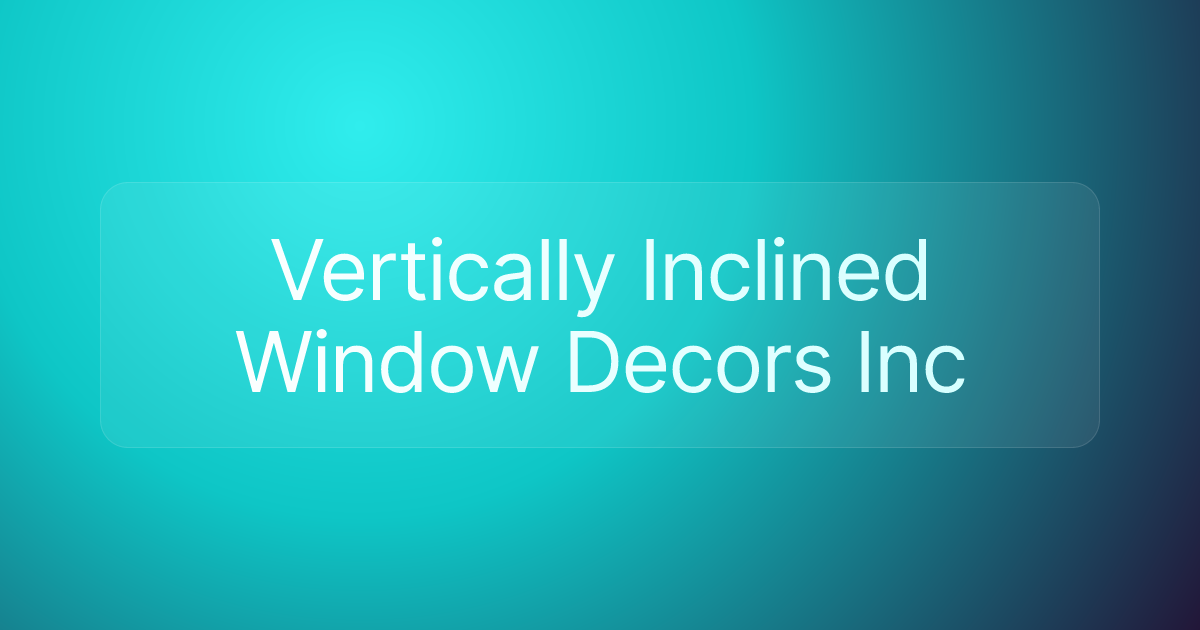 Vertically Inclined Window Decors Inc