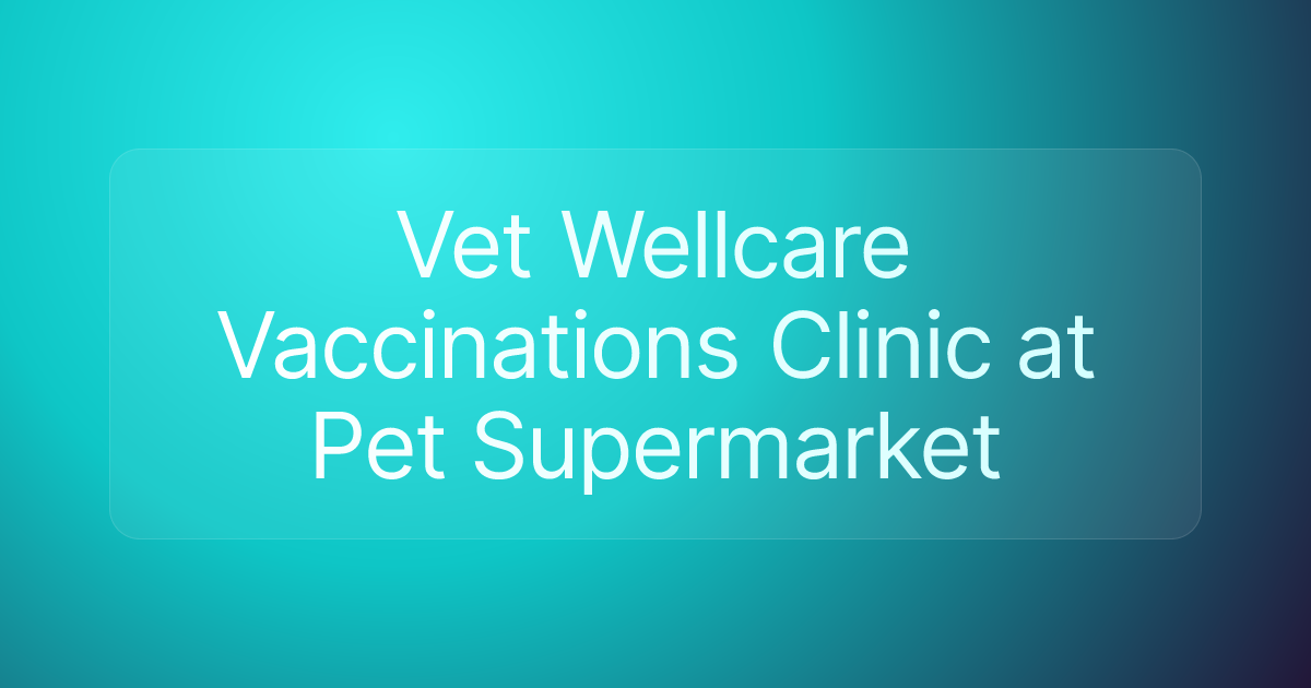 Vet Wellcare Vaccinations Clinic at Pet Supermarket