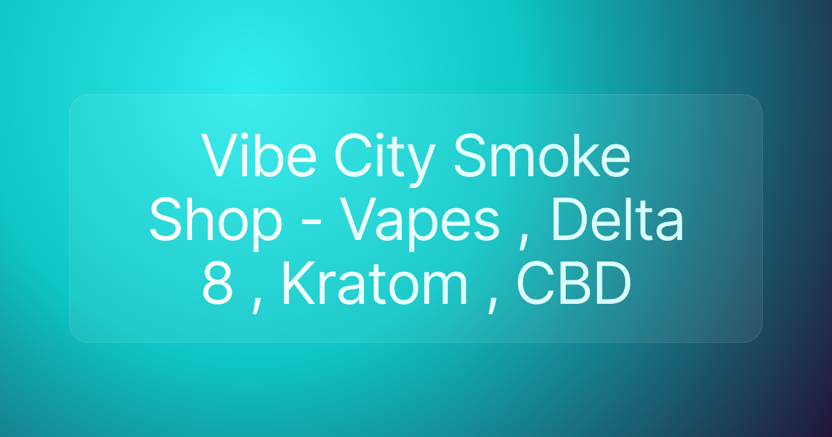 Vibe City Smoke Shop - Vapes , Delta 8 , Kratom , CBD