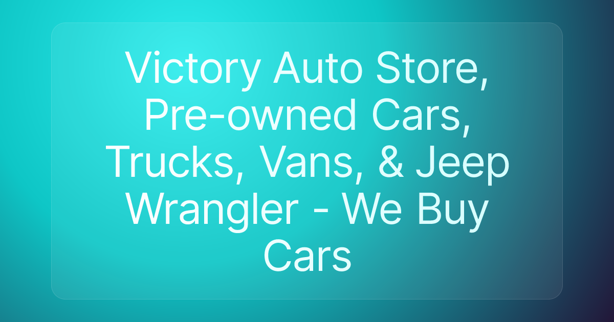 Victory Auto Store, Pre-owned Cars, Trucks, Vans, & Jeep Wrangler - We Buy Cars