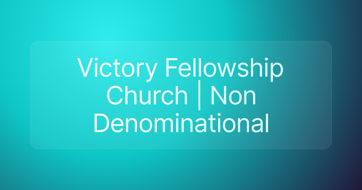 Victory Fellowship Church | Non Denominational