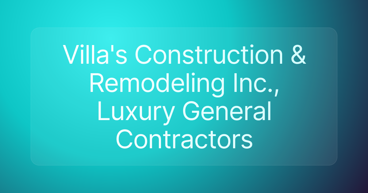 Villa's Construction & Remodeling Inc., Luxury General Contractors
