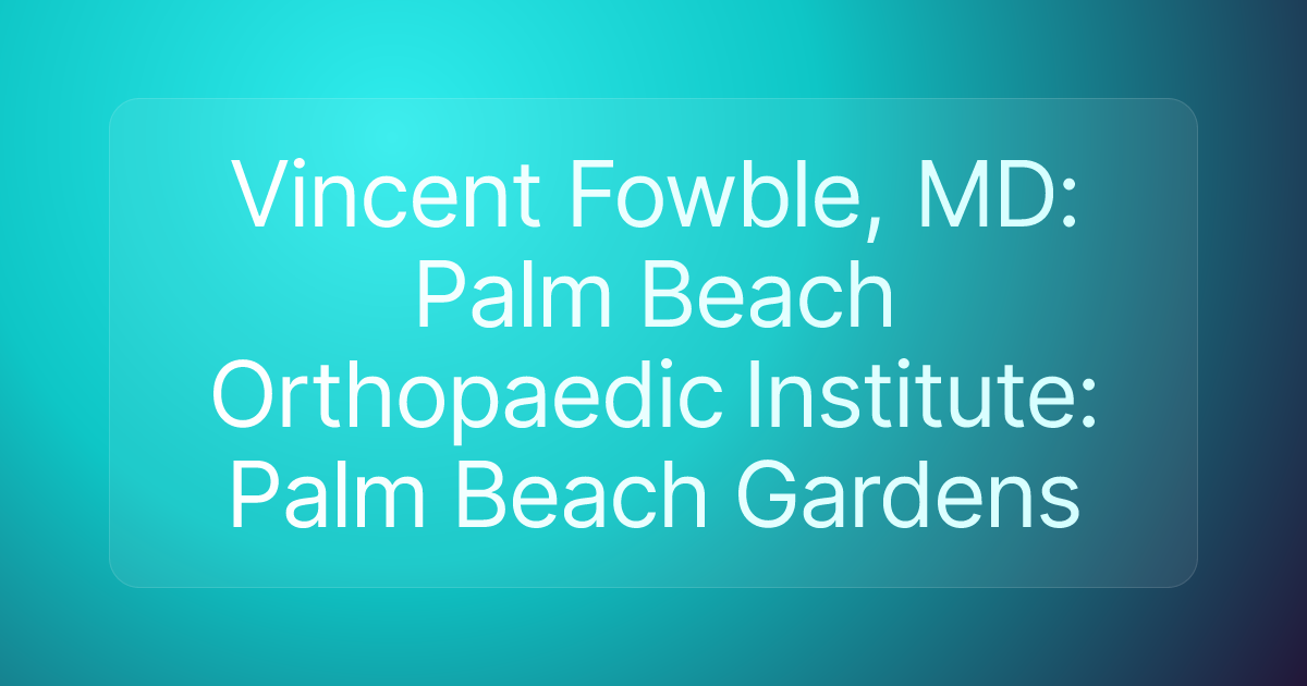 Vincent Fowble, MD: Palm Beach Orthopaedic Institute: Palm Beach Gardens