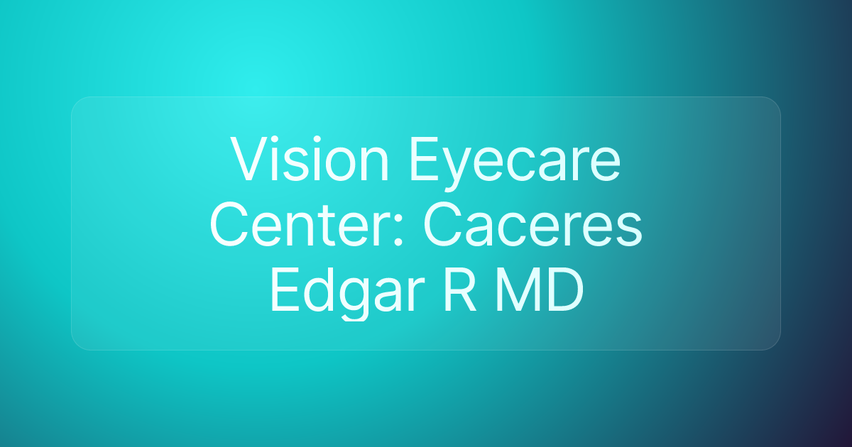 Vision Eyecare Center: Caceres Edgar R MD