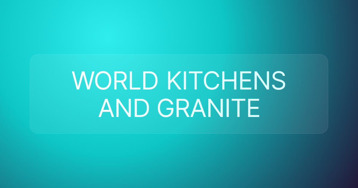 WORLD KITCHENS AND GRANITE