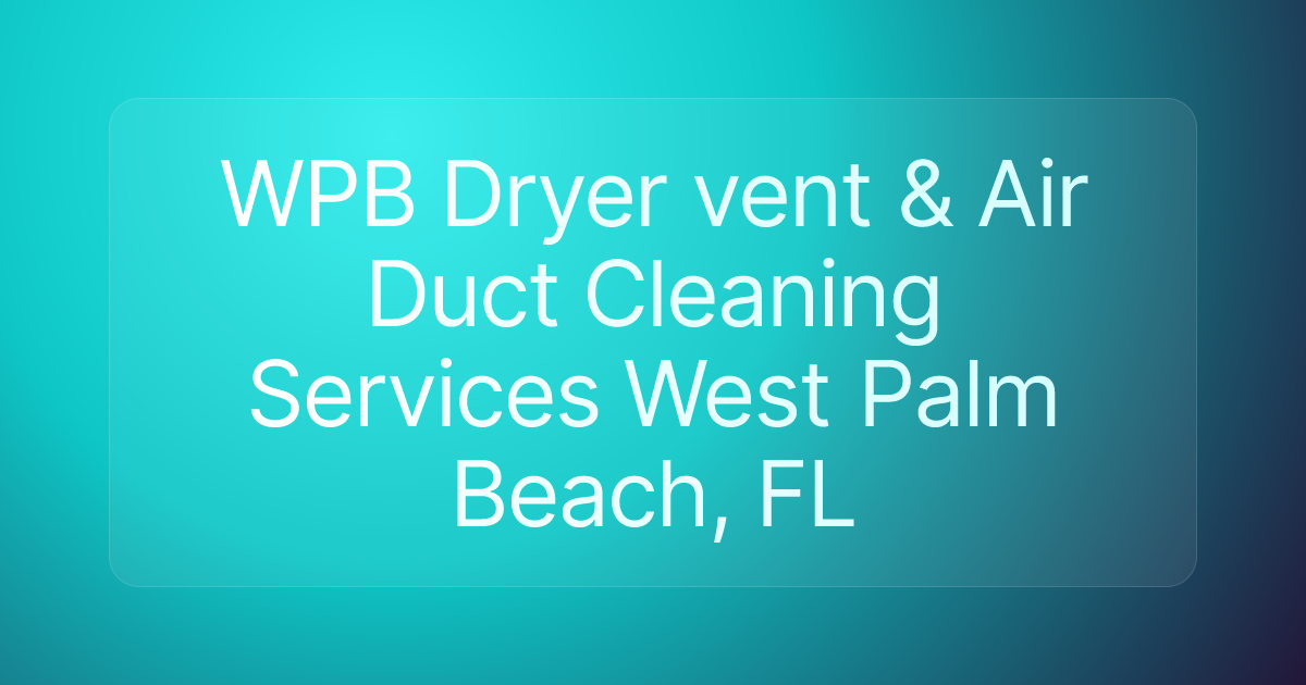 WPB Dryer vent & Air Duct Cleaning Services West Palm Beach, FL