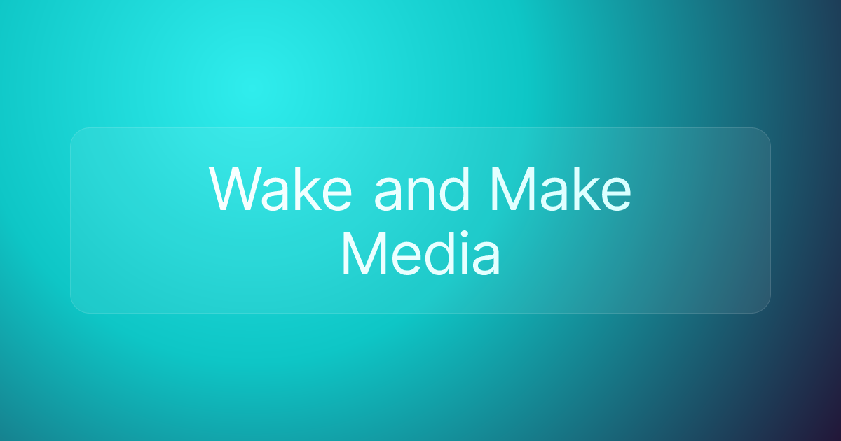 Wake and Make Media