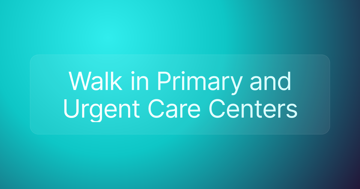 Walk in Primary and Urgent Care Centers