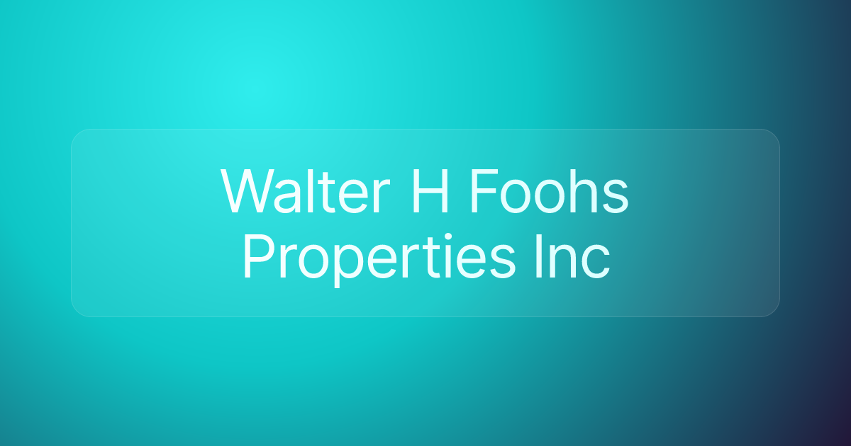 Walter H Foohs Properties Inc