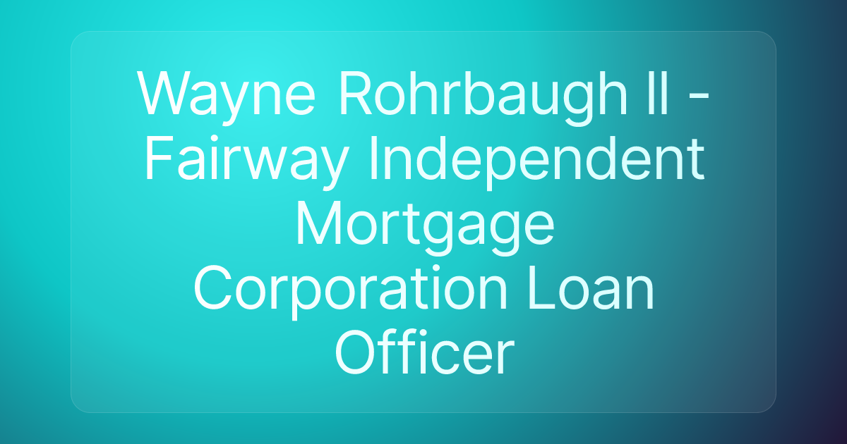 Wayne Rohrbaugh ll - Fairway Independent Mortgage Corporation Loan Officer
