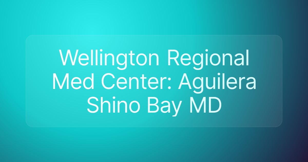 Wellington Regional Med Center: Aguilera Shino Bay MD