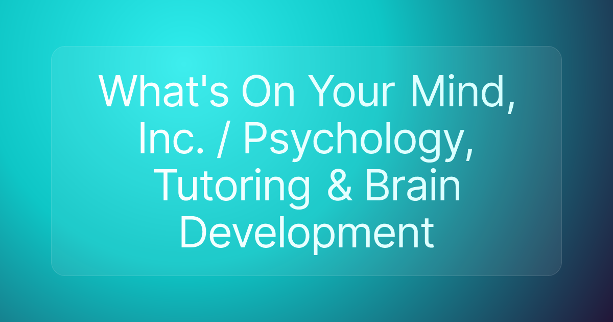 What's On Your Mind, Inc. / Psychology, Tutoring & Brain Development