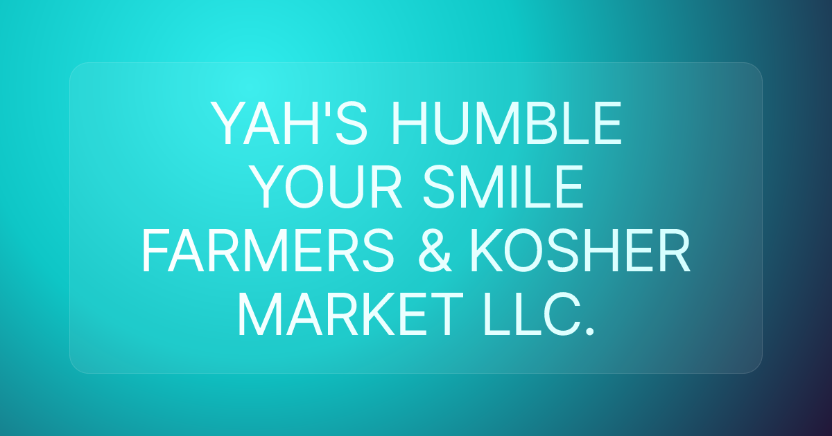 YAH'S HUMBLE YOUR SMILE FARMERS & KOSHER MARKET LLC.