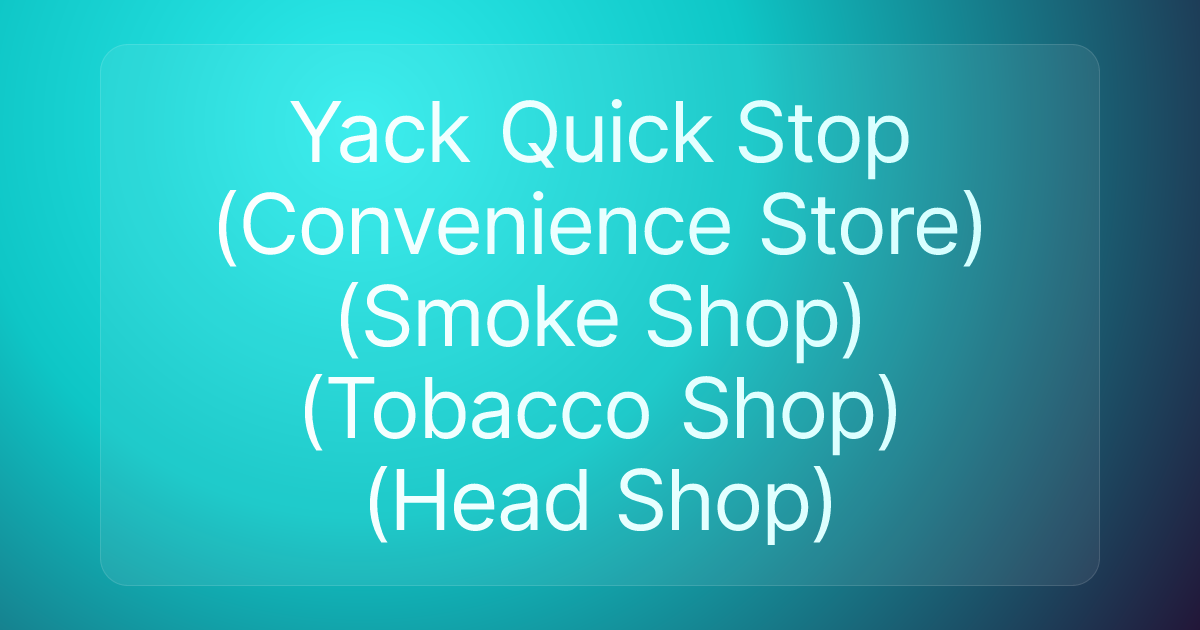 Yack Quick Stop (Convenience Store)(Smoke Shop) (Tobacco Shop) (Head Shop)