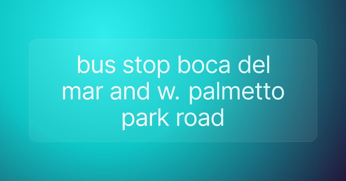 bus stop boca del mar and w. palmetto park road