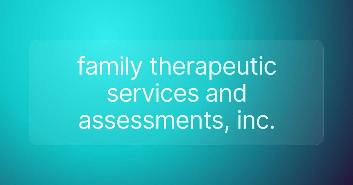 family therapeutic services and assessments, inc.